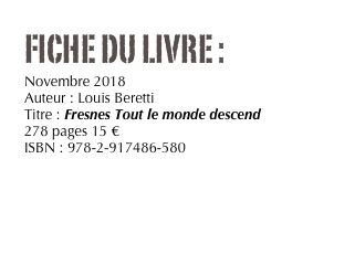 FICHE DU LIVRE : 
Novembre 2018
Auteur : Louis Beretti
Titre : Fresnes Tout le monde descend
278 pages 15 €
ISBN : 978-2-917486-580

Commander

